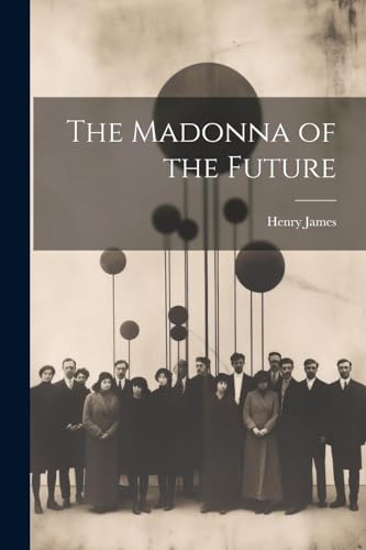 The Madonna of the Future von Legare Street Press