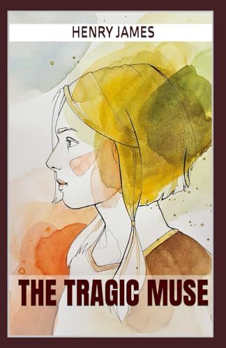 The Tragic Muse: The Classic Exploration of Art, Ambition, and Love from Henry James (Annotated) von Independently published