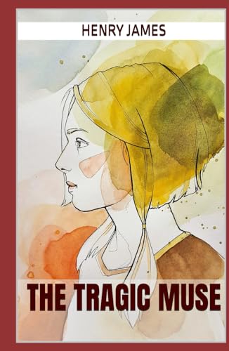 The Tragic Muse: The Classic Exploration of Art, Ambition, and Love from Henry James (Annotated) von Independently published