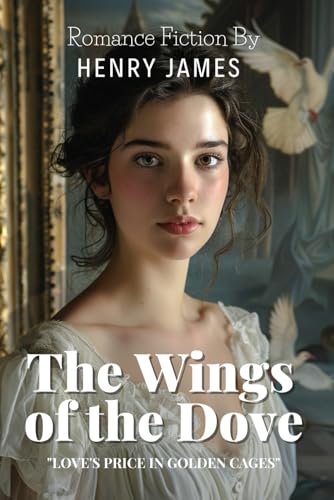 The Wings of the Dove By Henry James (Illustrated & Annotated): A Masterful Tale of Love, Deception, and Redemption in Gilded Age Society von Independently published