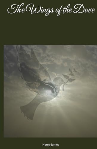 The Wings of the Dove: The Classic Historical Fiction Novel of Greed, Deceit, Love, and Redemption. (Annotated) von Independently published