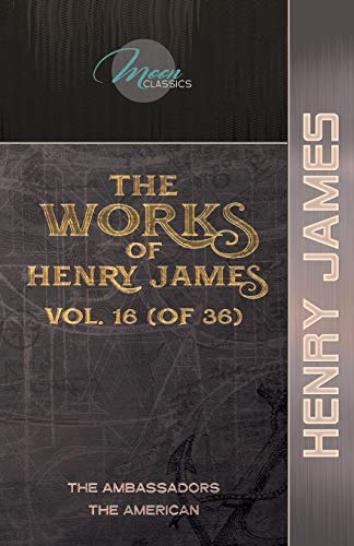 The Works of Henry James, Vol. 16 (of 36): The Ambassadors; The American (Moon Classics) von Moon Classics