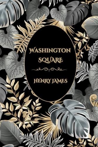 Washington Square: A Timeless Novel of Love and Society (Island Classics): A Story of Family, Ambition, and Social Expectations in 19th century New York von Independently published