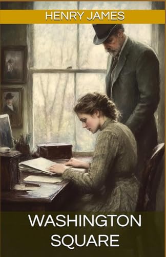 Washington Square: The Classic Historical Fiction Novel of Love, Deceit, and Redemption (Annotated) von Independently published