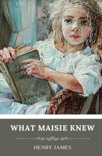 What Maisie Knew: A Coming of Age Classic from the Victorian Era
