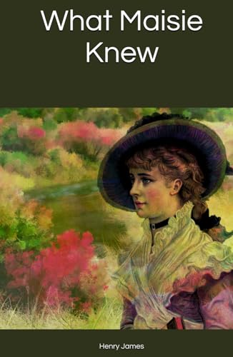 What Maisie Knew: The Classic Coming-of-Age Novel of Divorce, Family Drama, and Redemption (Annotated) von Independently published