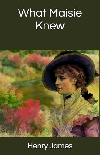 What Maisie Knew: The Classic Coming-of-Age Novel of Divorce, Family Drama, and Redemption (Annotated) von Independently published