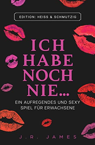 Ich habe noch nie …: Ein aufregendes und sexy Spiel für Erwachsene (Sexy Spielbücher für Paare, Band 2) von Love & Desire Press