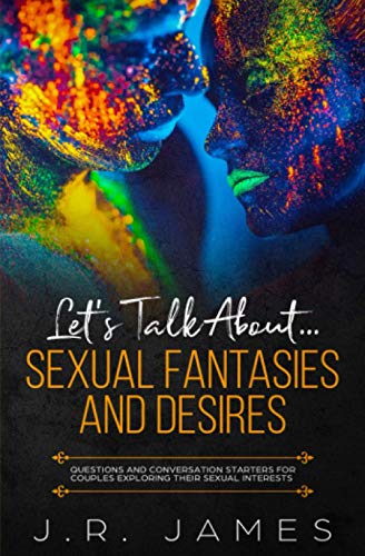Let's Talk About... Sexual Fantasies and Desires: Questions and Conversation Starters for Couples Exploring Their Sexual Interests (Beyond The Sheets, Band 1)