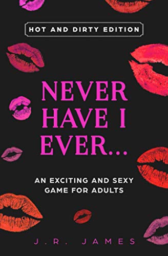 Never Have I Ever... An Exciting and Sexy Adult Game: Hot and Dirty Edition (Hot and Sexy Games, Band 3)