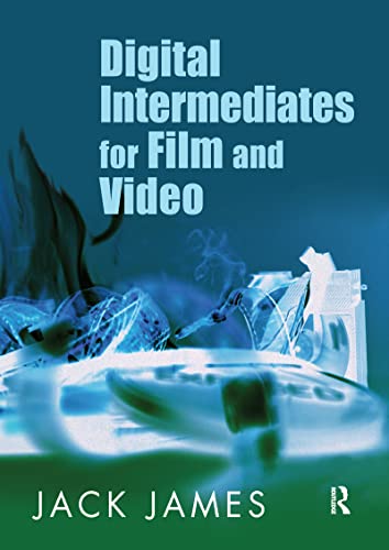 Digital Intermediates for Film and Video: Your Guide to Cost Effective, Top Quality Movies and the End of Remastering
