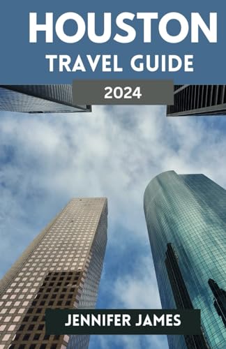 HOUSTON TRAVEL GUIDE 2024: A Journey Through Space,Culture,and Culinary Delights