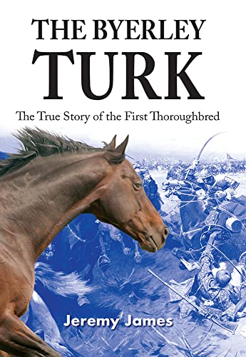 The Byerley Turk: The True Story of the First Thoroughbred von Merlin Unwin Books