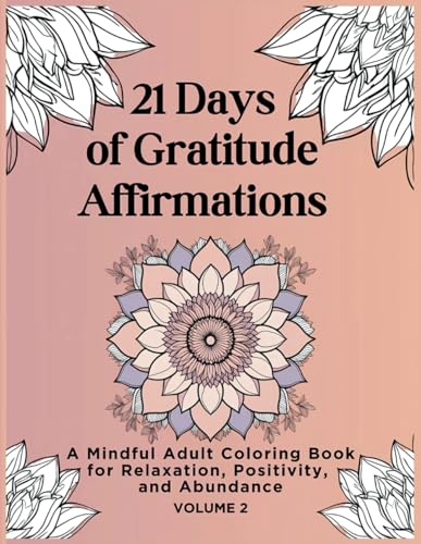 21 Days of Gratitude Affirmations: A Mindful Coloring Journey Volume 2: A Coloring Book to Cultivate Appreciation, Abundance & Inner Peace (21 Days of Affirmations Coloring Book Series) von Independently published