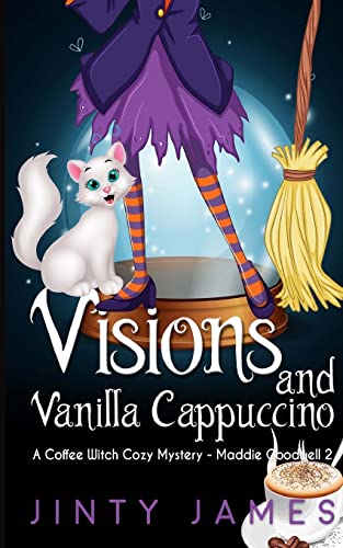 Visions and Vanilla Cappuccino: A Coffee Witch Cozy Mystery (Maddie Goodwell, Band 2)