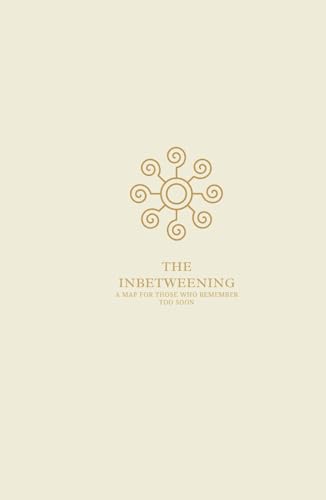 The Inbetweening: A Map for Those Who Remember Too Soon von Independently published