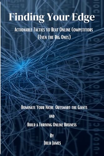 Finding Your Edge: Actionable Tactics to Beat Online Competitors (Even the Big Ones): Dominate Your Niche, Outsmart the Giants, and Build a Thriving Online Business von Independently published