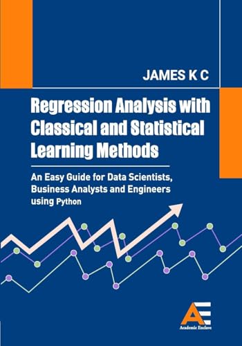 Regression Analysis with Classical and Statistical Learning Methods: An Easy Guide for Data Scientists, Business Analysts and Engineers using Python von Academic Enclave