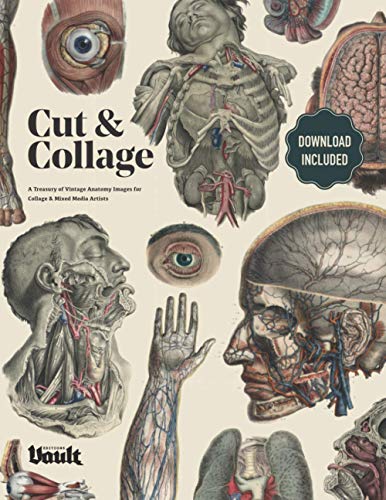 Cut and Collage: A Treasury of Vintage Anatomy Images for Collage and Mixed Media Artists Cut and Collage: A Treasury of Vintage Anatomy Images for Collage and Mixed Media Artists