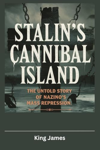 Stalin’s Cannibal Island: The Untold Story of Nazino’s Mass Repression von Independently published