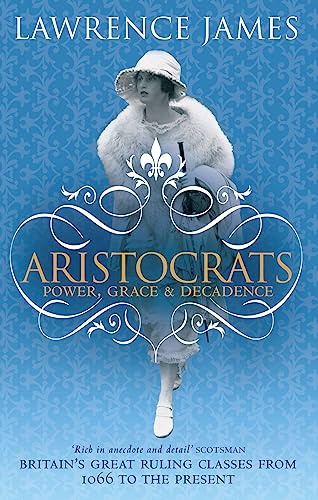 Aristocrats: B Format: Power, grace and decadence - Britain's great ruling classes from 1066 to the present Aristocrats: B Format: Power, grace and decadence - Britain's great ruling classes from 1066 to the present