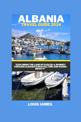 ALBANIA TRAVEL GUIDE 2024: "Exploring the Land of Eagles: A Journey through Albania's Rich Culture and Scenic Beauty" von Independently published