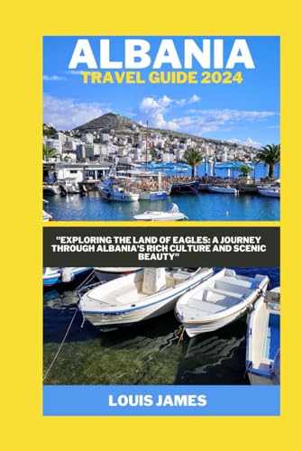 ALBANIA TRAVEL GUIDE 2024: "Exploring the Land of Eagles: A Journey through Albania's Rich Culture and Scenic Beauty" von Independently published