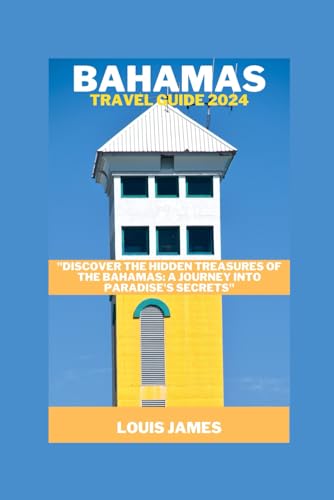 BAHAMAS TRAVEL GUIDE 2024: "Discover the Hidden Treasures of the Bahamas: A Journey into Paradise's Secrets"