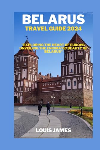 BELARUS TRAVEL GUIDE 2023-2024: "Exploring the Heart of Europe: Unveiling the Enigmatic Beauty of Belarus" von Independently published