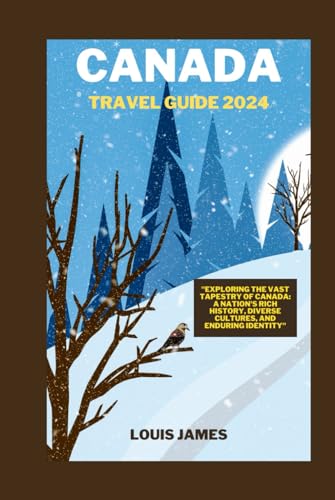 Canada travel guide 2024: "Exploring the Vast Tapestry of Canada: A Nation's Rich History, Diverse Cultures, and Enduring Identity" von Independently published