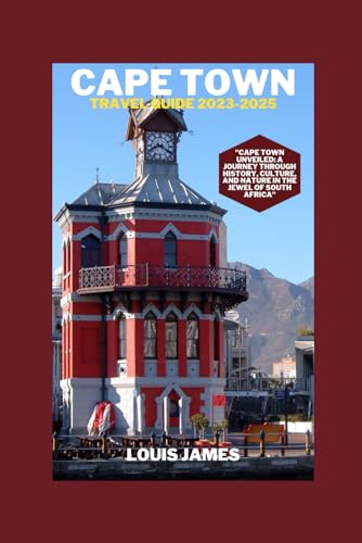 Cape town travel guide 2023-2025: "Cape Town Unveiled: A Journey Through History, Culture, and Nature in the Jewel of South Africa"