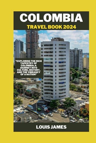 Colombia travel book 2024: "Exploring the Rich Tapestry of Colombia: A Journey into Culture, History, and the Vibrancy of a Nation"