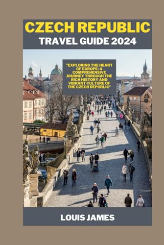 Czech Republic travel guide 2024: "Exploring the Heart of Europe: A Comprehensive Journey through the Rich History and Vibrant Culture of the Czech Republic" von Independently published