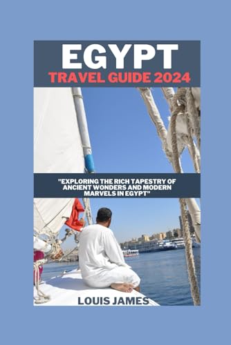 Egypt travel guide 2024: "Exploring the Rich Tapestry of Ancient Wonders and Modern Marvels in Egypt"