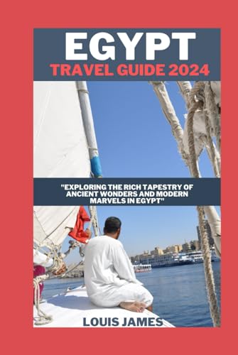 Egypt travel guide 2024: "Exploring the Rich Tapestry of Ancient Wonders and Modern Marvels in Egypt" von Independently published