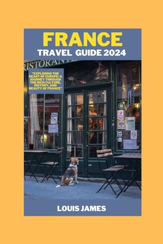 FRANCE TRAVEL GUIDE 2024: "Exploring the Heart of Europe: A Journey through the Rich Culture, History, and Beauty of France"