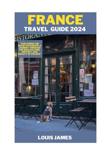 FRANCE TRAVEL GUIDE 2024: "Exploring the Heart of Europe: A Journey through the Rich Culture, History, and Beauty of France" von Independently published