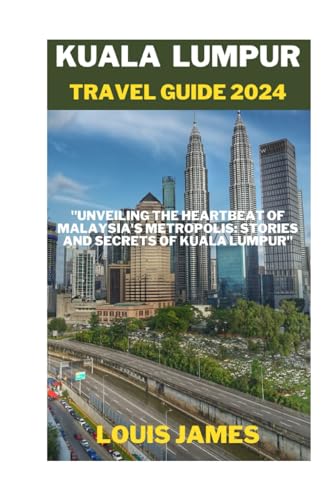 Kuala Lumpur travel guide 2024: "Unveiling the Heartbeat of Malaysia's Metropolis: Stories and Secrets of Kuala Lumpur" von Independently published