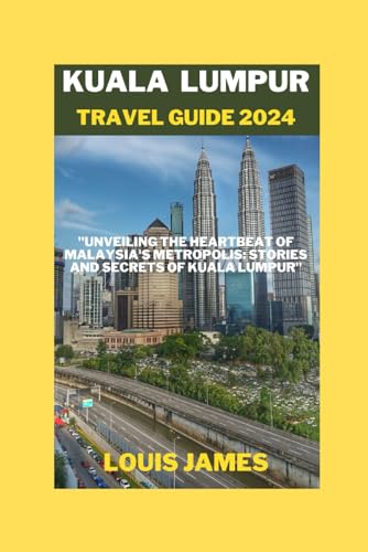 Kuala Lumpur travel guide 2024: "Unveiling the Heartbeat of Malaysia's Metropolis: Stories and Secrets of Kuala Lumpur" von Independently published