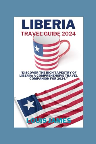 Liberia travel guide 2024: "DISCOVER THE RICH TAPESTRY OF LIBERIA: A COMPREHENSIVE TRAVEL COMPANION FOR 2024." von Independently published