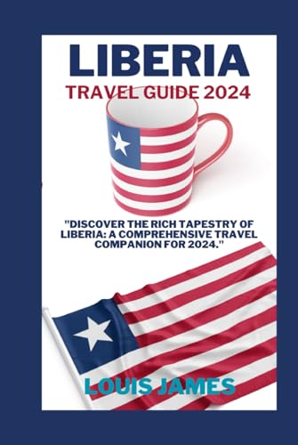 Liberia travel guide 2024: "DISCOVER THE RICH TAPESTRY OF LIBERIA: A COMPREHENSIVE TRAVEL COMPANION FOR 2024." von Independently published