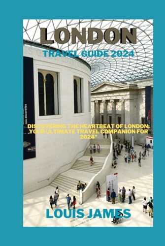 London travel guide 2024: "Discovering the Heartbeat of London: Your Ultimate Travel Companion for 2024" von Independently published
