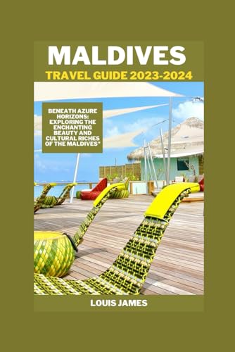 MALDIVES TRAVEL GUIDE 2023-2024: "Beneath Azure Horizons: Exploring the Enchanting Beauty and Cultural Riches of the Maldives" von Independently published