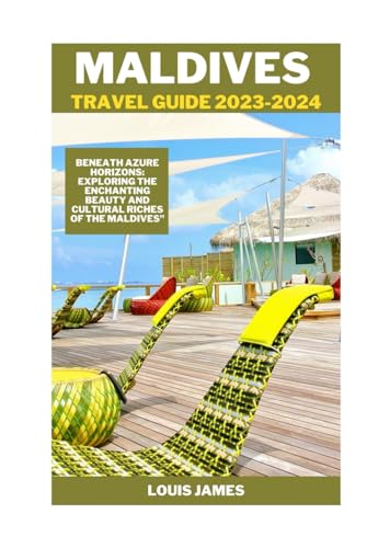 MALDIVES TRAVEL GUIDE 2023-2024: "Beneath Azure Horizons: Exploring the Enchanting Beauty and Cultural Riches of the Maldives"