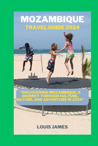 Mozambique travel guide 2024: "Discovering Mozambique: A Journey Through Culture, Nature, and Adventure in 2024" von Independently published