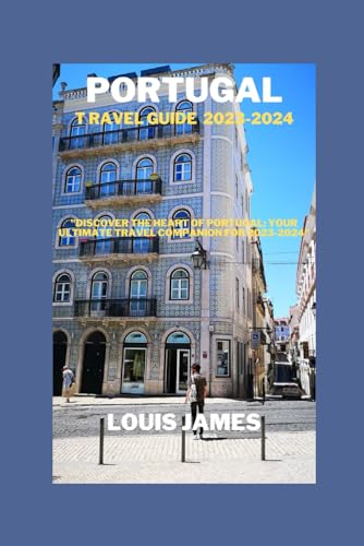 Portugal travel guide 2023-2024: "Discover the Heart of Portugal: Your Ultimate Travel Companion for 2023-2024"