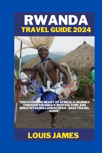 Rwanda travel guide 2024: "Discover the Heart of Africa: A Journey Through Rwanda's Rich Culture, Wildlife, and Scenic Landscapes" von Independently published