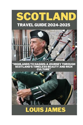 SCOTLAND TRAVEL GUIDE 2024-2025: "Highlands to Haggis: A Journey Through Scotland's Timeless Beauty and Rich Culture" von Independently published