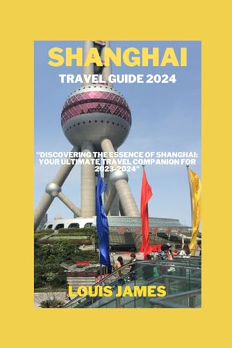 Shanghai travel guide 2023-2024: "Discovering the Essence of Shanghai: Your Ultimate Travel Companion for 2023-2024" von Independently published