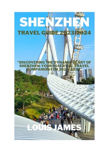 Shenzhen travel guide 2023-2024: "Discovering the Dynamic Heart of Shenzhen: Your Essential Travel Companion for 2023- 2024" von Independently published